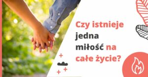 Czy istnieje jedna miłość na całe życie?