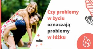 Czy problemy w życiu oznaczają problemy w łóżku