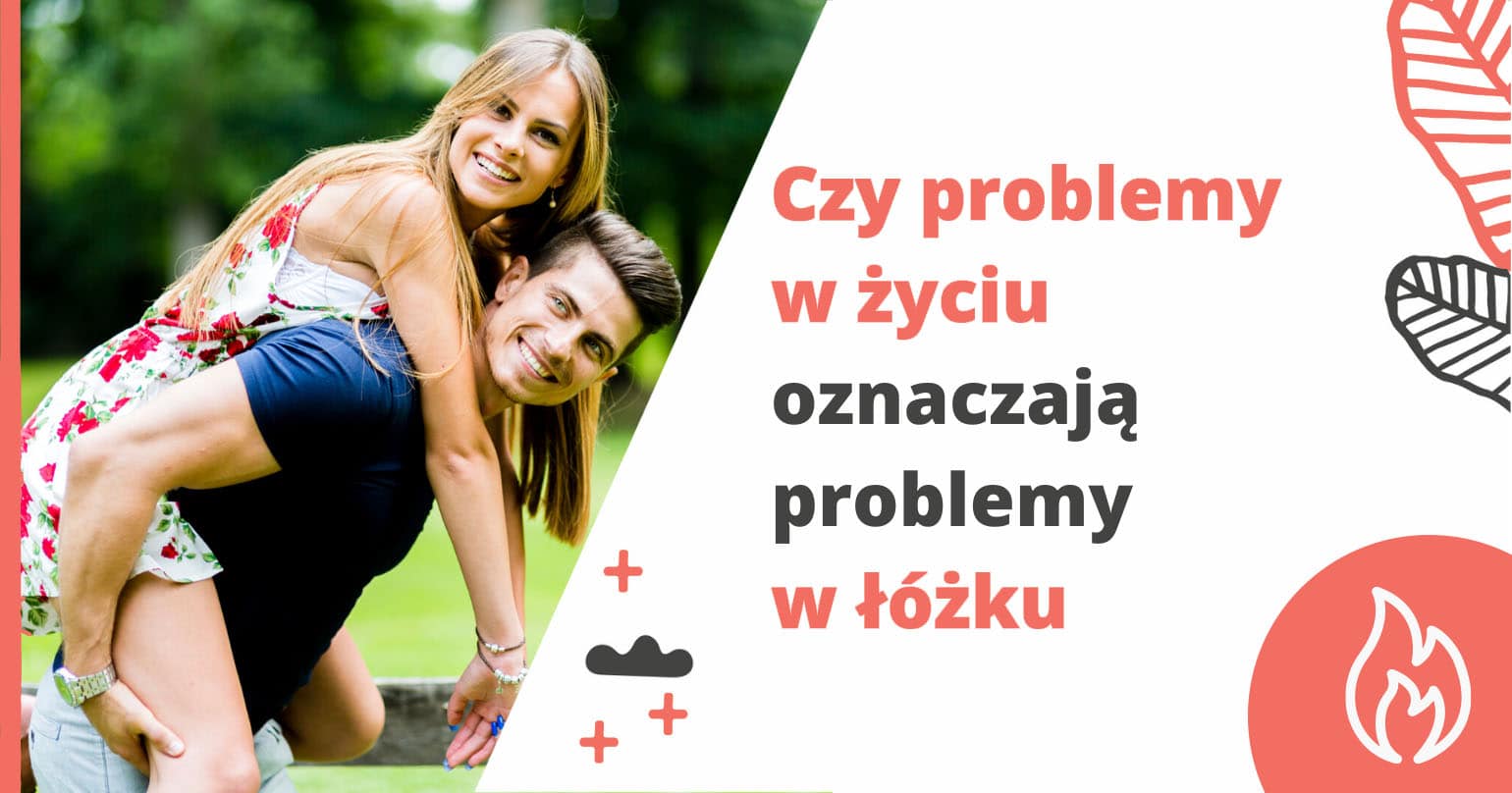 Czy problemy w życiu oznaczają problemy w ł&oacute;żku? - artykuł Marity Woźny