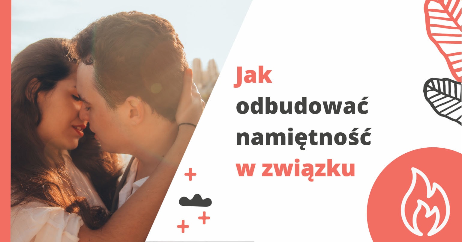 Jak odbudować namiętność w związku? - artykuł Marity Woźny