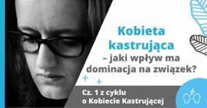 Kobieta kastrująca – jaki wpływ ma dominacja na związek? | Część 1