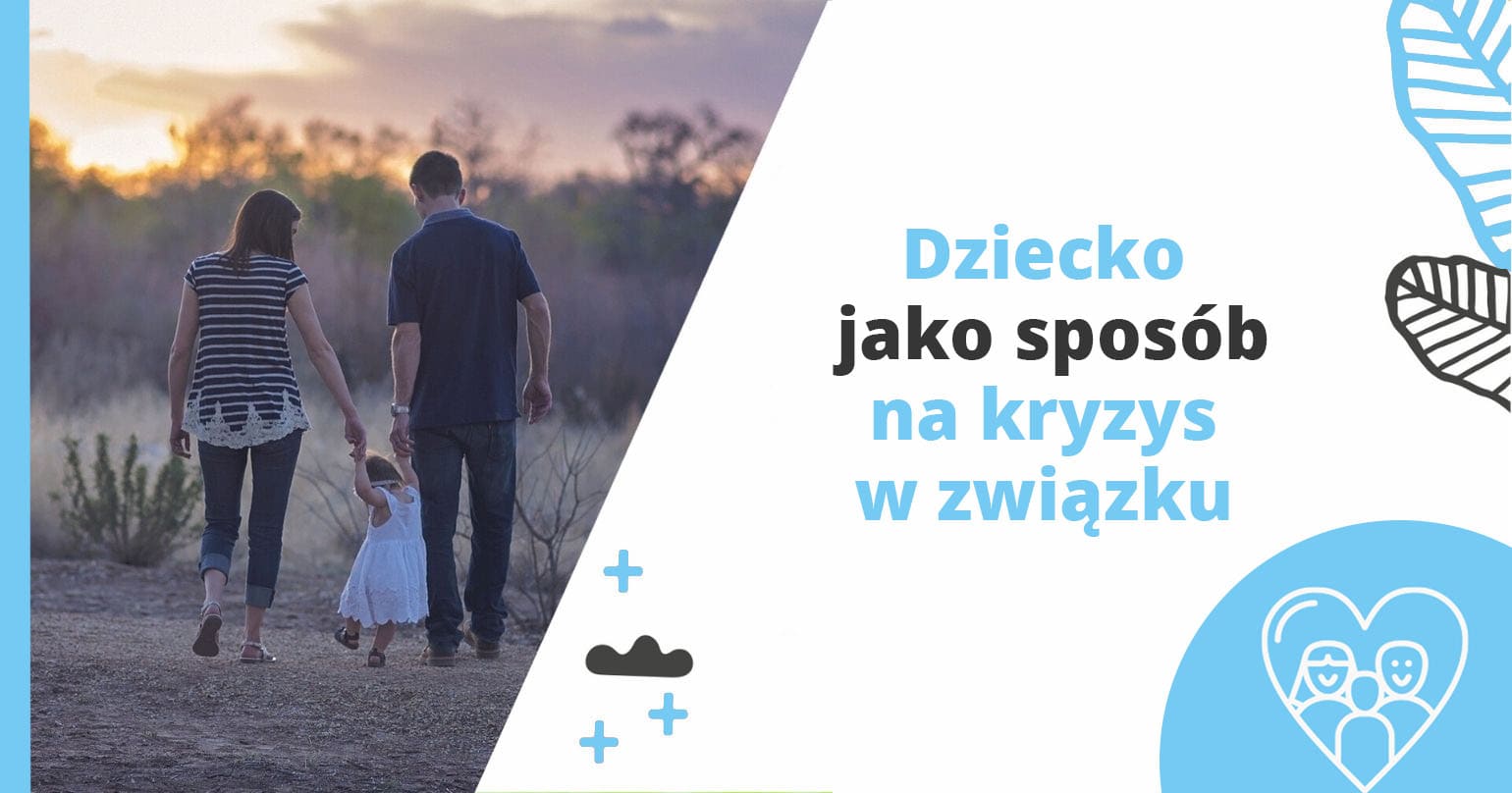 Dziecko jako sposób na kryzys w związku - artykuł Marity Woźny