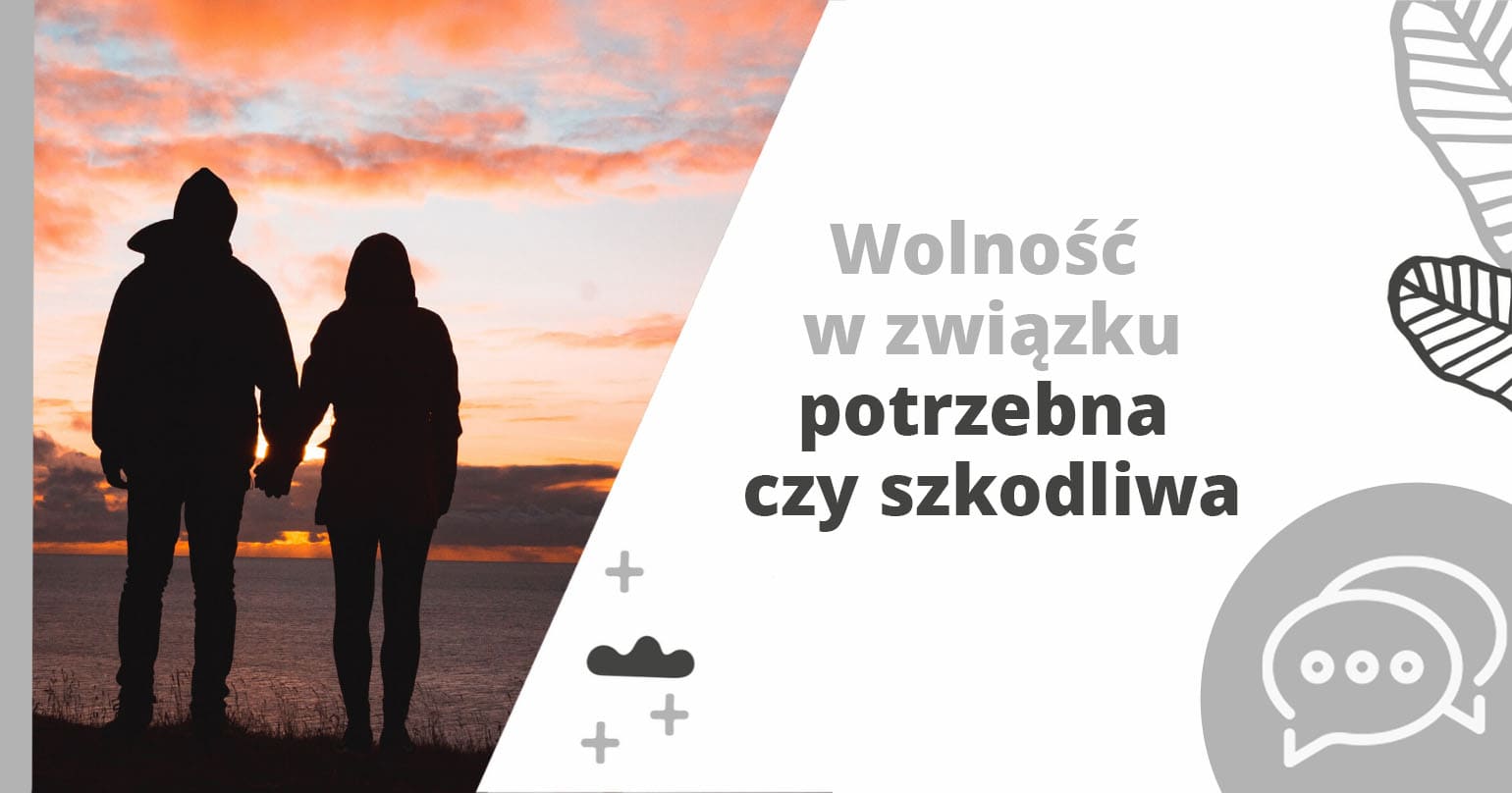 Wolność w związku &ndash; potrzebna czy szkodliwa? - artykuł Marity Woźny
