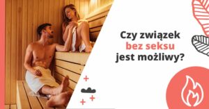 Czy związek bez seksu jest możliwy?