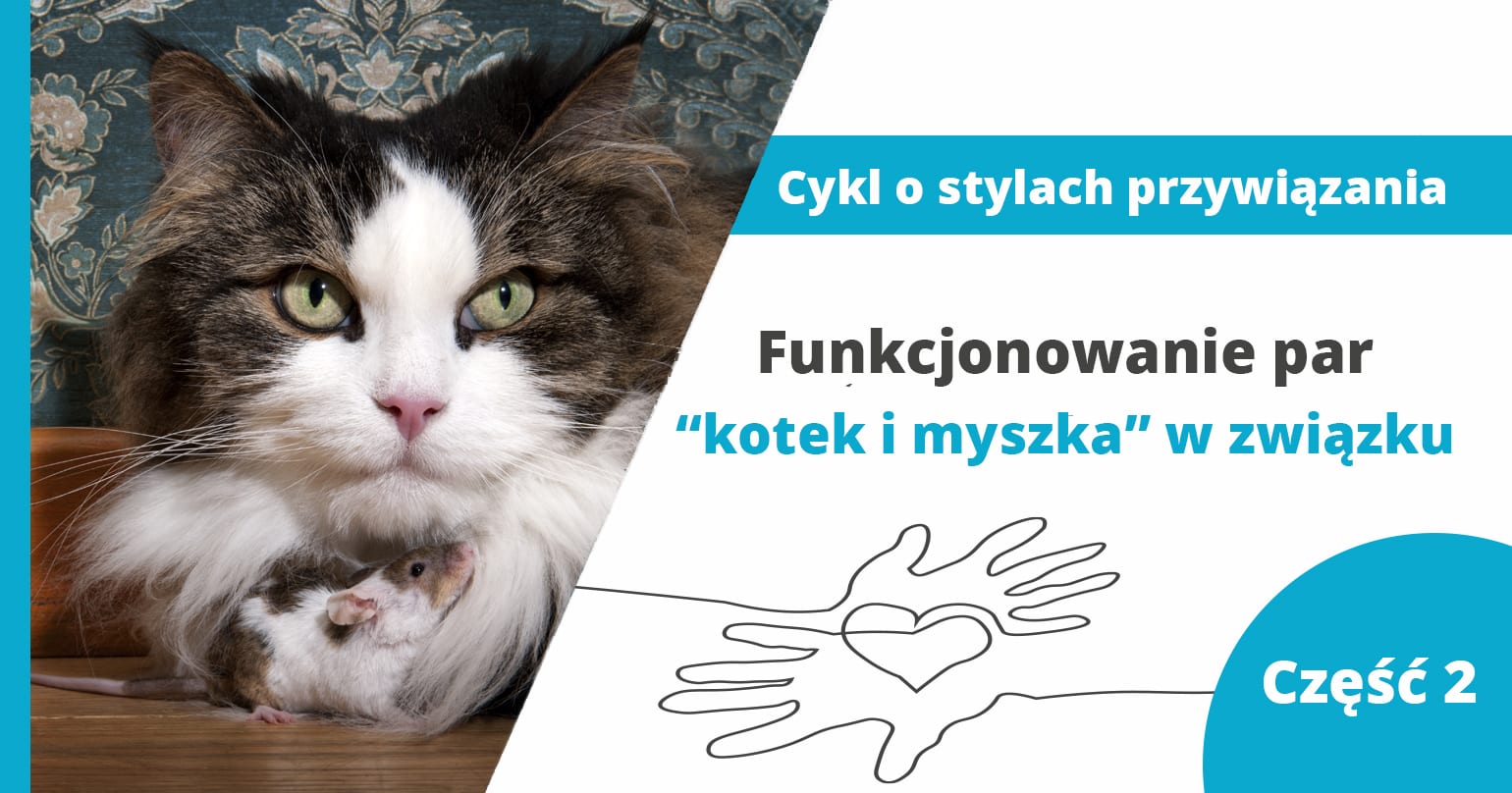 Funkcjonowanie par &ldquo;kotek i myszka&rdquo; w związku &ndash; część 2 z cyklu STYLE PRZYWIĄZANIA - artykuł Marity Woźny