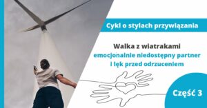 Walka z wiatrakami – emocjonalnie niedostępny partner i lęk przed odrzuceniem – część 3 z cyklu "Style Przywiązania"