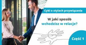 W jaki sposób wchodzisz w relacje? – część 1 z cyklu „Style Przywiązania”