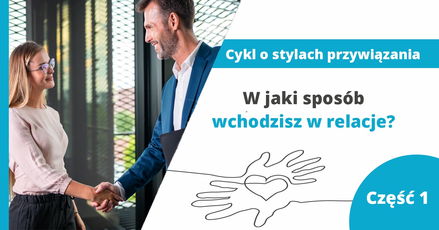W jaki spos&oacute;b wchodzisz w relacje? &ndash; część 1 z cyklu &bdquo;Style przywiązania&rdquo; - artykuł Marity Woźny