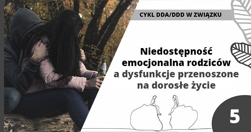 Niedostępność emocjonalna rodzic&oacute;w a dysfunkcje przenoszone na dorosłe życie - dorosłe dzieci alkoholik&oacute;w - artykuł Marity Woźny