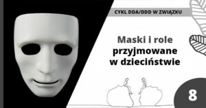 Maski i role przyjmowane w dzieciństwie [DDD/DDA co to jest i jak działa]
