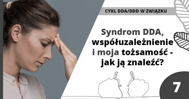 Syndrom DDA, wsp&oacute;łuzależnienie i moja tożsamość &ndash; jak ją znaleźć? - artykuł Marity Woźny