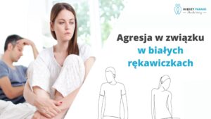 Agresja w związku w białych rękawiczkach - “Będę milczeć i Cię ukarzę”