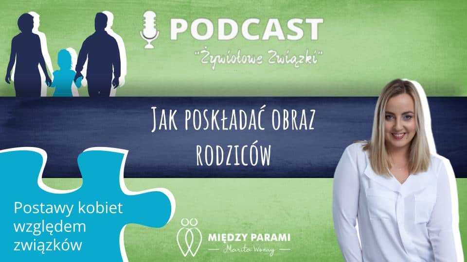 Jak Poskładać Obraz Rodziców - Postawy Kobiet Względem Związków - Podcast Marity Woźny