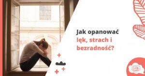 Jak opanować lęk, strach i bezradność?