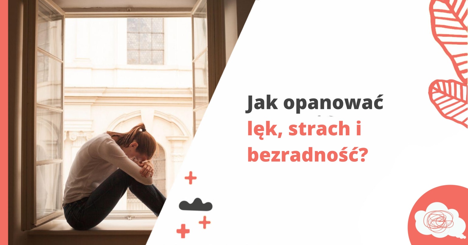 Jak opanować lęk, strach i bezradność? - artykuł Marity Woźny