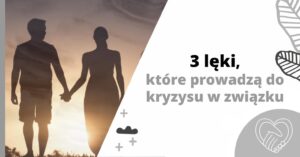 Kryzys w Związku - 3 lęki, które prowadzą do kryzysu w związku