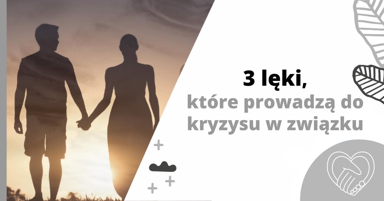 3 trzy lęki, kt&oacute;re prowadzą do kryzysu w związku - artykuł Marity Woźny