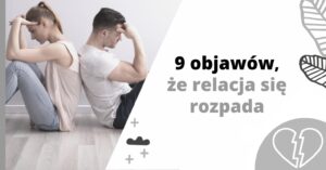 9 objawów, że relacja się rozpada - oznaki końca związku!