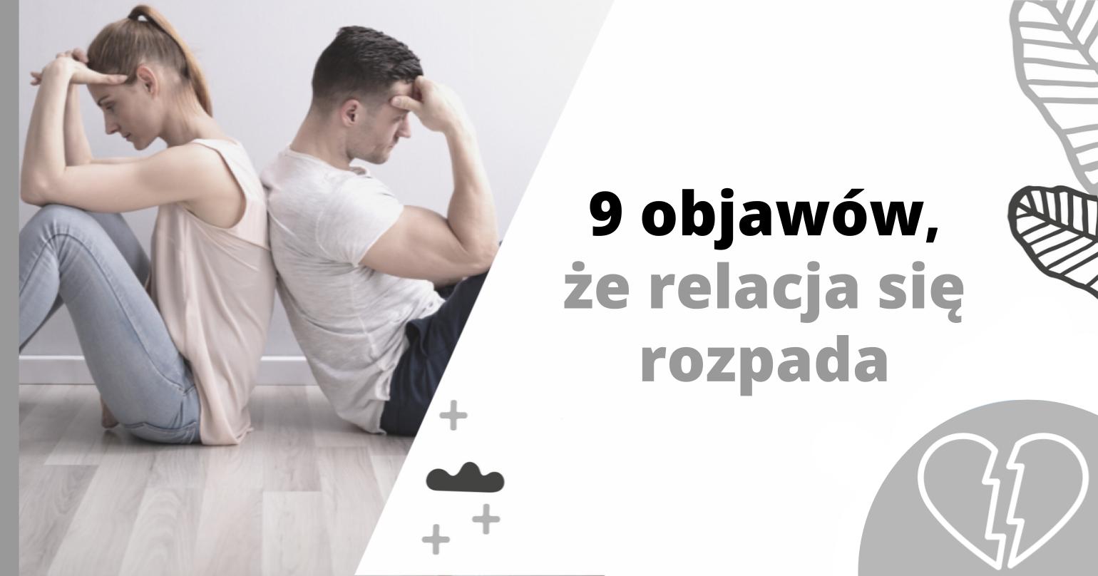 Dziewięć 9 objaw&oacute;w tego, że relacja się rozpada - artykuł Marity Woźny