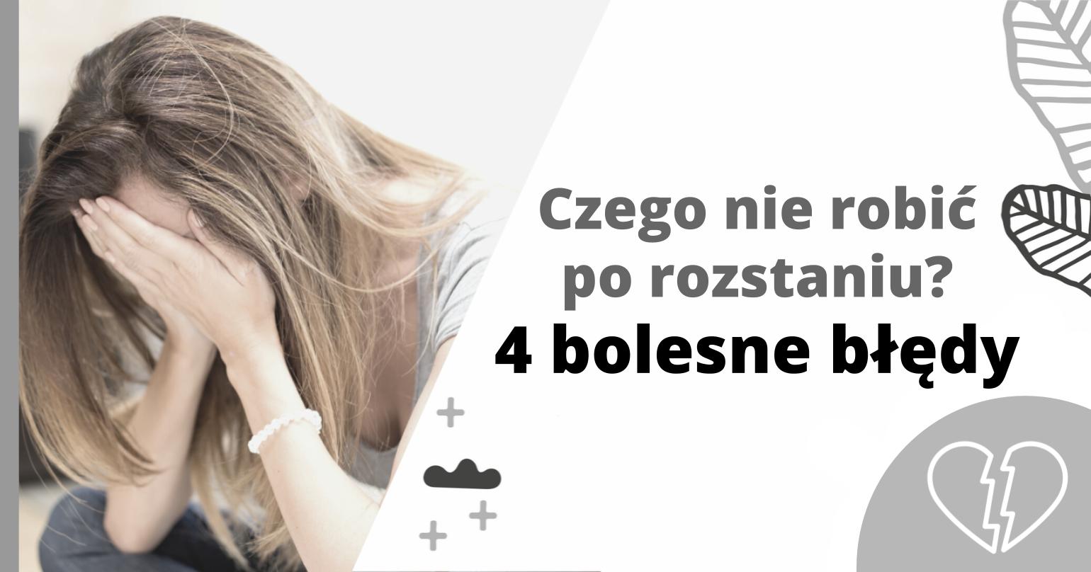 Czego nie robić po rozstaniu? 4 największe błędy - Jak poradzić sobie z rozstaniem? - artykuł Marity Woźny