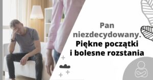 Pan niezdecydowany - piękne początki i bolesne rozstania