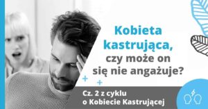 Kobieta kastrująca, czy może on się nie angażuje?