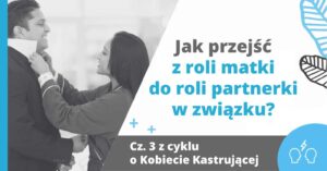 Jak przejść z roli matki do roli partnerki w związku? Kobieta Kastrująca cz 3