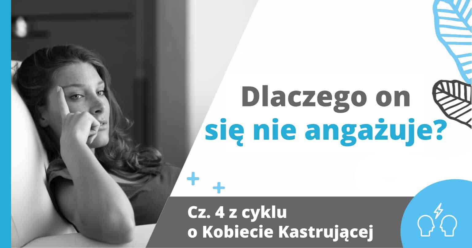Kobieta Kastrujące Część 4 - Dlaczego on się nie angażuje? - artykuł Marity Woźny