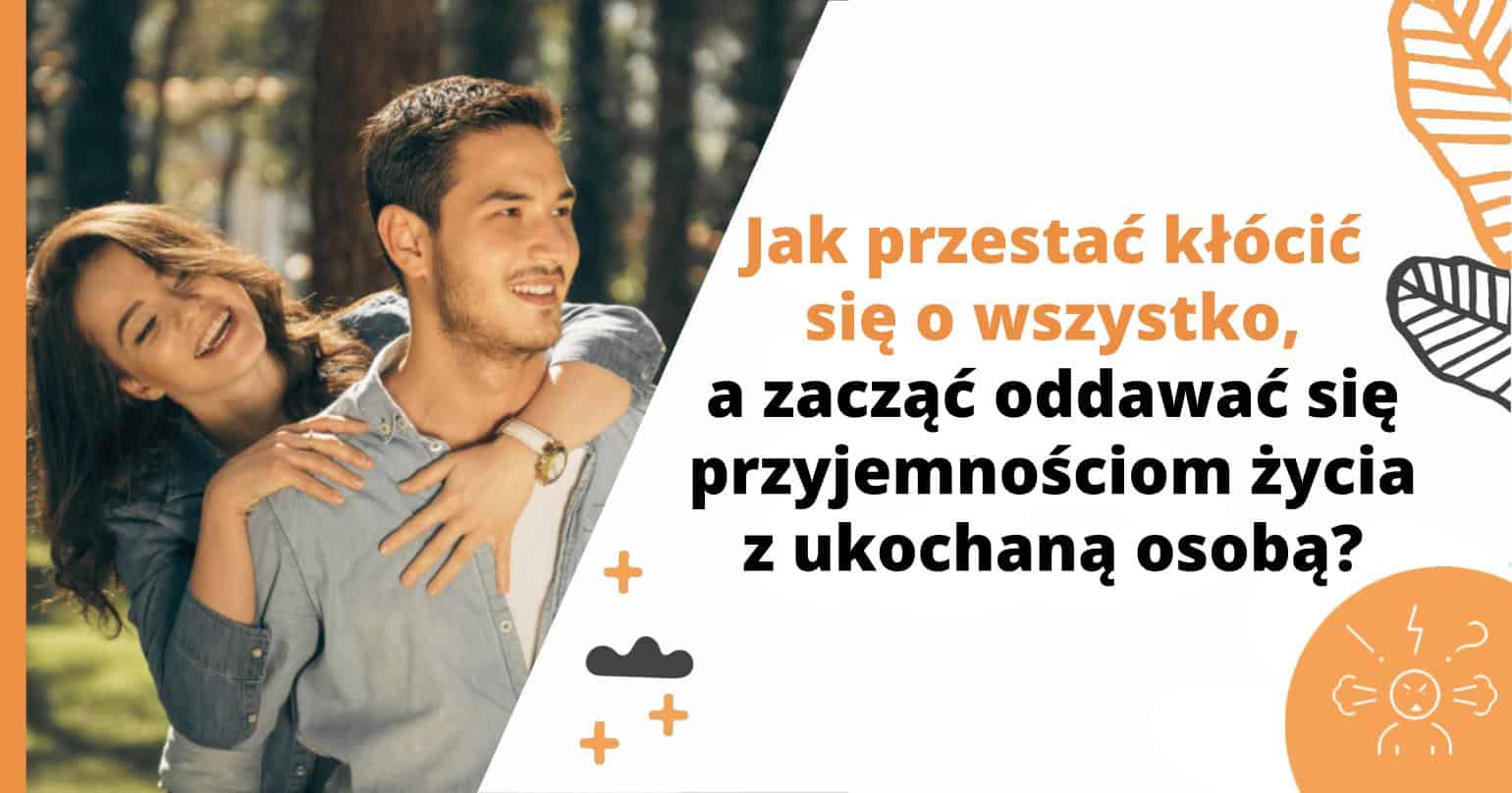 Jak przestać kł&oacute;cić się o wszystko, a zacząć oddawać się przyjemnościom życia z ukochaną osobą?