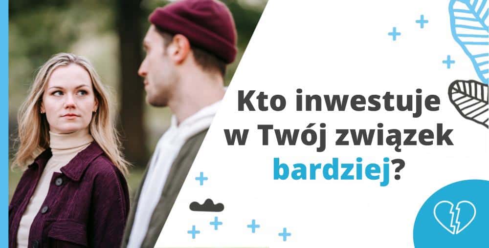 Kto inwestuje w Tw&oacute;j związek bardziej? Lęk przed opuszczeniem - artykuł Marity Woźny