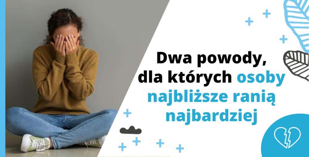 2 powody, dla kt&oacute;rych osoby najbliższe ranią najbardziej - lęk przed opuszczeniem - artykuł Marity Woźny