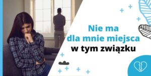 Nie ma dla mnie miejsca w tym związku… [Lęk przed odrzuceniem]