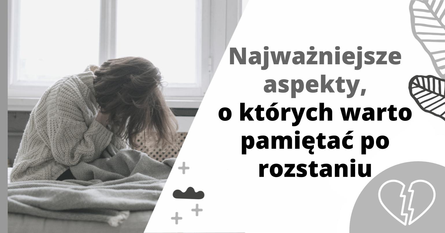 Najważniejsze aspekty, o kt&oacute;rych warto pamiętać po rozstaniu - Jak poradzić sobie z rozstaniem - artykuł Marity Woźny
