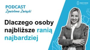94. Dlaczego osoby najbliższe ranią najbardziej - lęk przed odrzuceniem