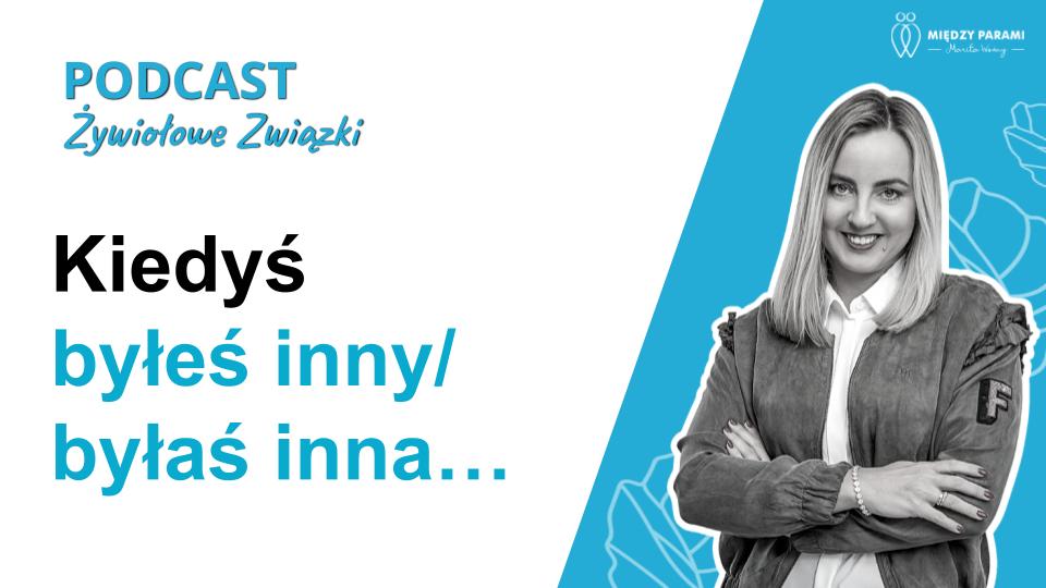 Kiedyś byłeś inny, byłaś inna - podcast Marity Woźny