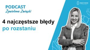 103. 4 najczęstsze błędy po rozstaniu - jak poradzić sobie z rozstaniem