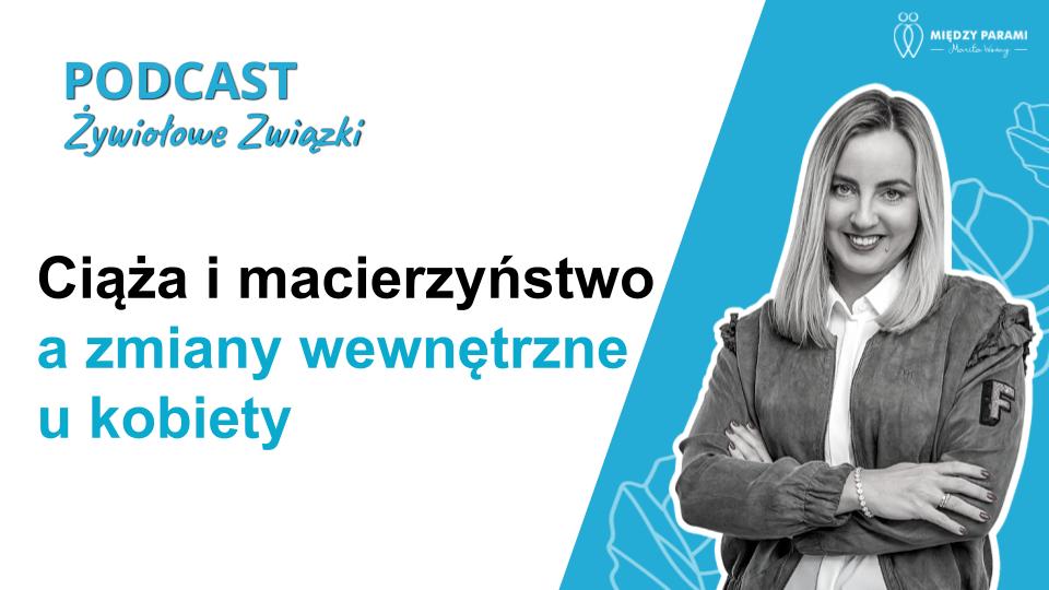 Ciąża i macierzyństwo a zmiany wewnętrzne u kobiety - podcast Marity Woźny