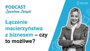 10. Łączenie macierzyństwa z biznesem – czy to możliwe? – rozmowa z Aleksandrą Oryńską-Grzybek