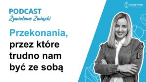 34. Przekonania, przez które trudno nam być ze sobą