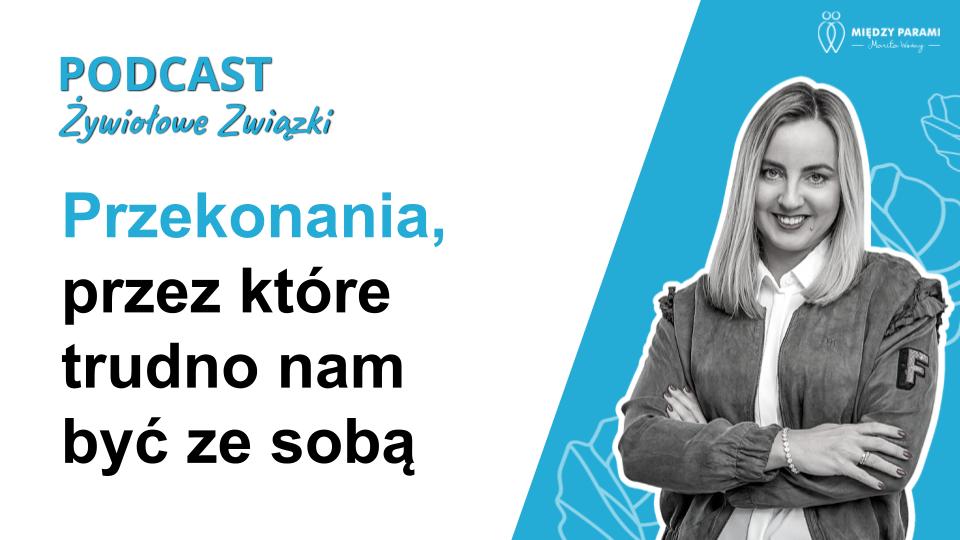 Przekonania, przez kt&oacute;re trudno nam być ze sobą - podcast Marity Woźny