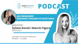 49. Rozwód i co dalej? Część 14 - Jak świadomie budować związek po rozstaniu