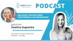 45. Rozwód i co dalej? Cz. 10 - Jak wyjść z kryzysu przez odkrywanie, a nie naprawianie