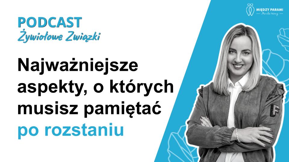 Aspekty, o kt&oacute;rych musisz pamiętać po rozstaniu - podcast Marity Woźny