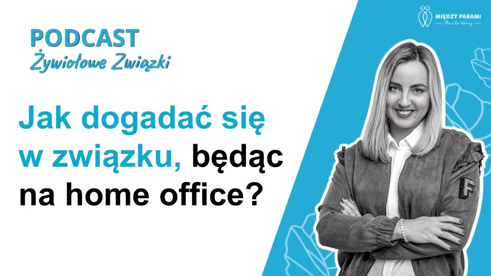 Jak dogadać się w związku będąc na home office - podcast Marity Woźny
