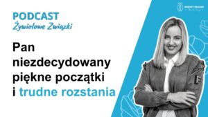 100. Pan niezdecydowany - piękne początki i trudne rozstania