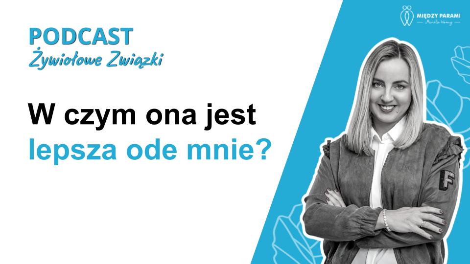 W czym ona jest lepsza ode mnie -podcast Marity Woźny