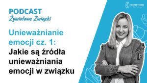 109. Unieważnianie emocji cz. 1 - Jakie są źródła unieważniania emocji w związku