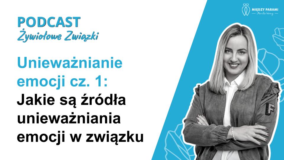 Unieważnianie emocji część 1 - jakie są źr&oacute;dła unieważniania emocji w związku - podcast Marity Woźny