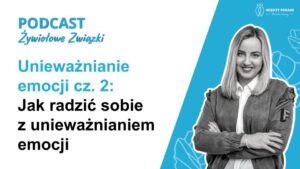 110. Unieważnianie emocji cz. 2 - Jak radzić sobie z unieważnianiem emocji
