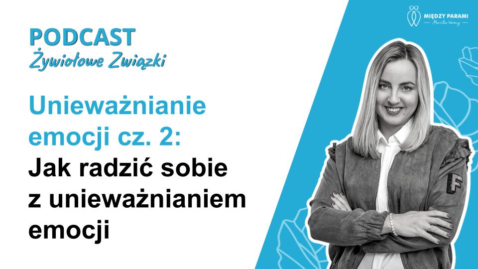 Unieważnianie emocji cz. 2 - jak radzić sobie z unieważnianiem emocji - podcast Marity Wozny